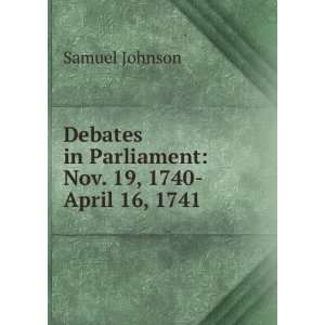  Debates in Parliament Nov. 19, 1740 April 16, 1741 
