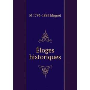  Ã?loges historiques M 1796 1884 Mignet Books