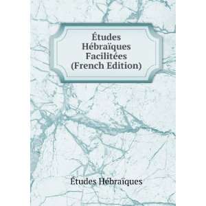   ques FacilitÃ©es (French Edition) Ã?tudes HÃ©braÃ¯ques Books