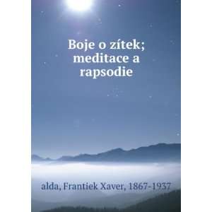   zÃ­tek; meditace a rapsodie Frantiek Xaver, 1867 1937 alda Books