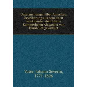   Alexander von Humboldt gewidmet Johann Severin, 1771 1826 Vater