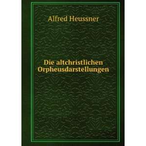  Die altchristlichen Orpheusdarstellungen Alfred Heussner Books