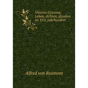   Leben, dichten, glauben im XVI. Jahrhundert Alfred von Reumont Books