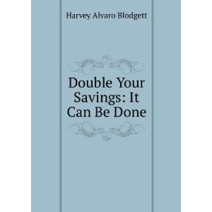    Double Your Savings It Can Be Done Harvey Alvaro Blodgett Books