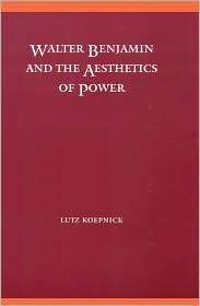 Walter Benjamin And The Aesthetics Of Power, (0803227442), Lutz 