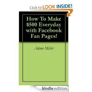 How To Make $500 Everyday with Facebook Fan Pages Adam Miller 