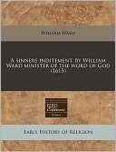 Sinners Inditement. by William Ward Minister of the Word of God 