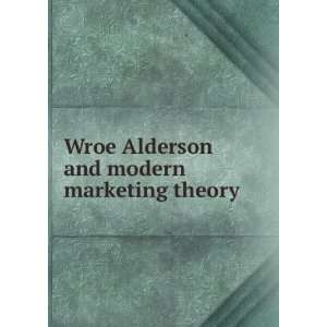  Wroe Alderson and modern marketing theory Edward, 1923 