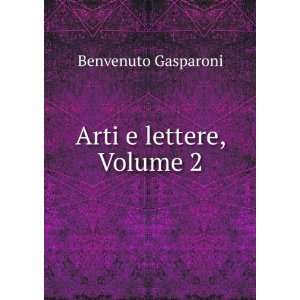   Arti E Lettere, Volume 2 (Italian Edition) Benvenuto Gasparoni Books
