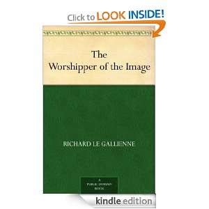 The Worshipper of the Image Richard Le Gallienne  Kindle 