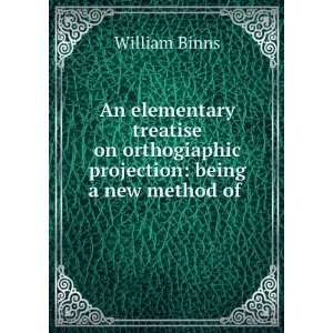   orthogiaphic projection being a new method of . William Binns Books