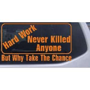 11in    Hard Work Never Killed Anyone But Why Take A Chance Funny 