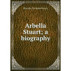    Arbella Stuart; a biography Blanche Christabel Hardy Books