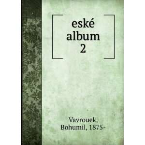  eskÃ© album. 2 Bohumil, 1875  Vavrouek Books