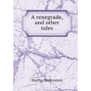 renegrade, and other tales Martha Wolfenstein  Books