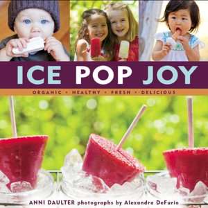   Ice Pops Recipes for Fresh and Flavorful Frozen 