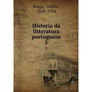   da litteratura portugueza. 5 TeÃ³filo, 1843 1924 Braga Books