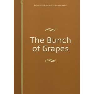  The Bunch of Grapes Author of Little Joe and his 