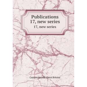    Publications. 17, new series Camden Society (Great Britain) Books
