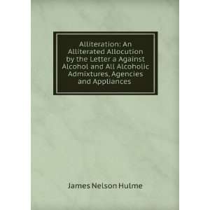   Admixtures, Agencies and Appliances . James Nelson Hulme Books