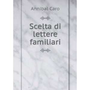  Scelta di lettere familiari Annibal Caro Books