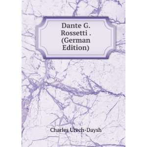  Dante G. Rossetti . (German Edition) Charles Urech Daysh Books