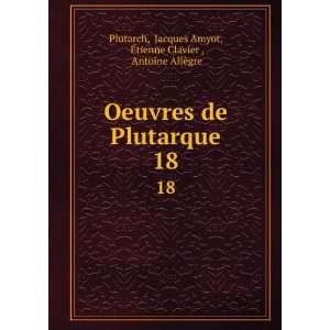   Jacques Amyot, Ã?tienne Clavier , Antoine AllÃ¨gre Plutarch Books