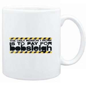 Mug White The only reason I work is to pay for  Bobsleigh  Sports 