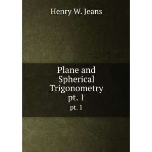  Plane and Spherical Trigonometry. pt. 1 Henry W. Jeans 