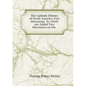   To which are Added Two Discourses on the . Thomas DArcy McGee Books