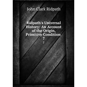   of the Origin, Primitive Condition . 7 John Clark Ridpath Books