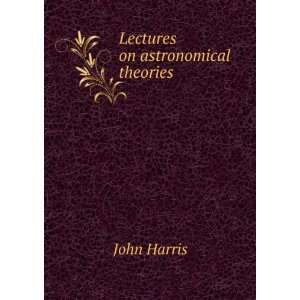  Lectures on astronomical theories John Harris Books