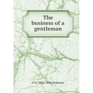    The business of a gentleman H N. 1882? 1916 Dickinson Books