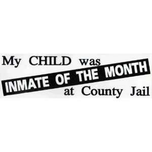  Bumper Sticker My child was inmate of the month at county 