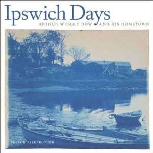  Ipswich Days Arthur Wesley Dow and His Hometown (Addison 