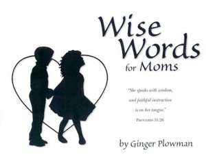   Wise Words for Mom by Ginger Plowman, Shepherd Press 