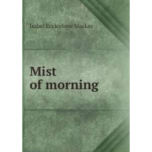  Mist of morning Isabel Ecclestone Mackay Books