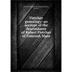   of Robert Fletcher of Concord, Mass. Edward H. Fletcher Books