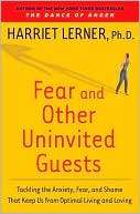 Fear and Other Uninvited Harriet Lerner