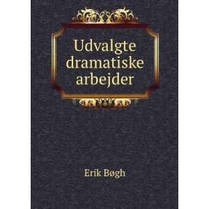  Udvalgte dramatiske arbejder Erik BÃ¸gh Books
