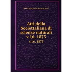   scienze naturali. v.16, 1873 Societtaliana di scienze naturali Books