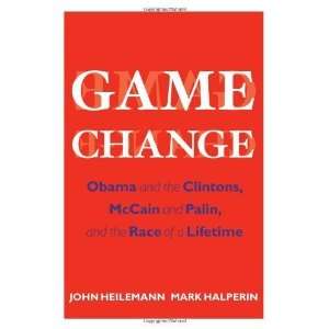  Game Change Obama and the Clintons, McCain and Palin, and the Race 