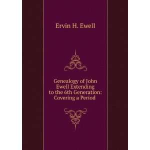   to the 6th Generation Covering a Period . Ervin H. Ewell Books