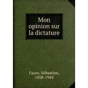    Mon opinion sur la dictature SÃ©bastien, 1858 1942 Faure Books