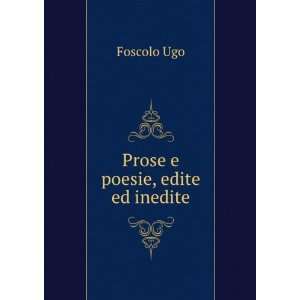  Prose e poesie, edite ed inedite Foscolo Ugo Books