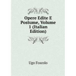   Opere Edite E Postume, Volume 1 (Italian Edition) Ugo Foscolo Books