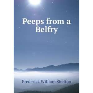  Peeps from a Belfry Frederick William Shelton Books