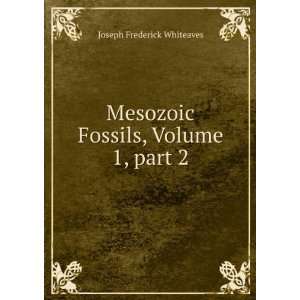   Fossils, Volume 1,Â part 2 Joseph Frederick Whiteaves Books