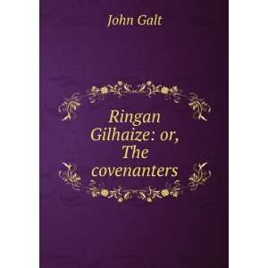  Ringan Gilhaize or, The covenanters John Galt Books