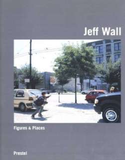   Jeff Wall Figures and Places by Rolf Lauter, Prestel 